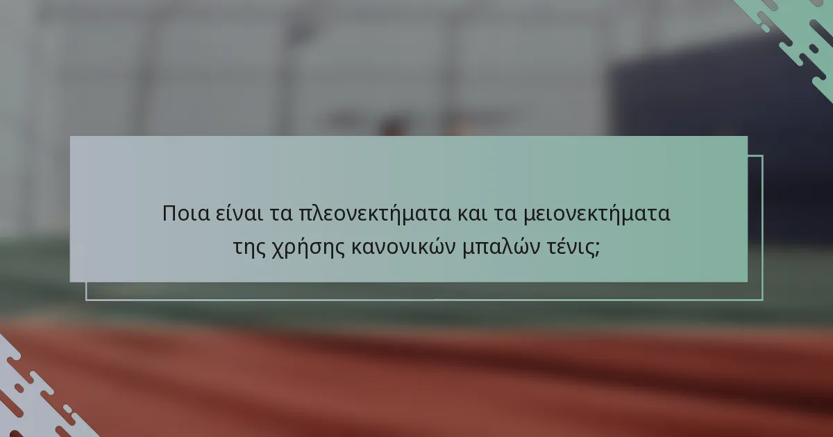 Ποια είναι τα πλεονεκτήματα και τα μειονεκτήματα της χρήσης κανονικών μπαλών τένις;