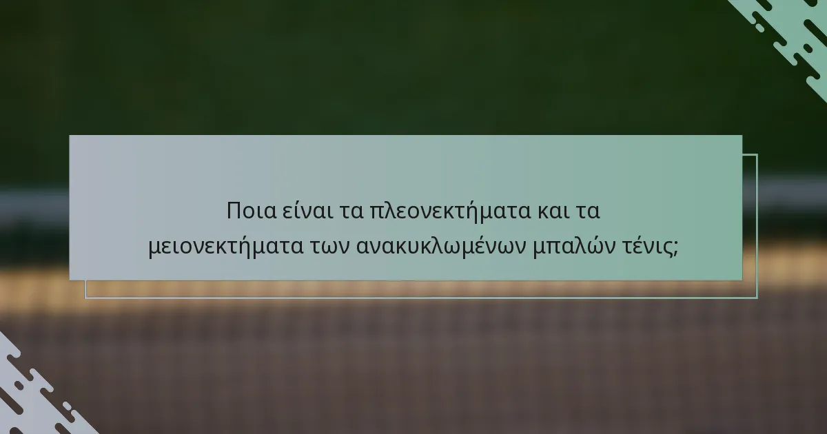 Ποια είναι τα πλεονεκτήματα και τα μειονεκτήματα των ανακυκλωμένων μπαλών τένις;