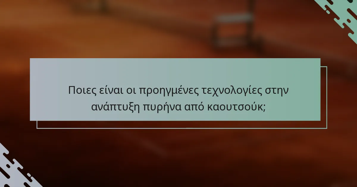 Ποιες είναι οι προηγμένες τεχνολογίες στην ανάπτυξη πυρήνα από καουτσούκ;