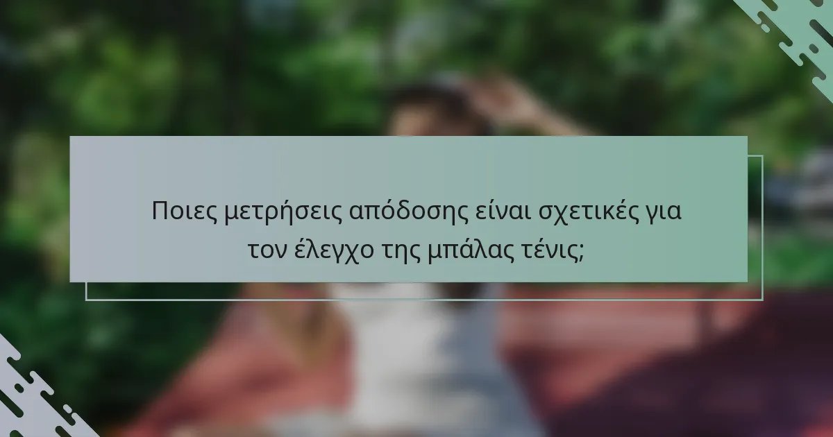 Ποιες μετρήσεις απόδοσης είναι σχετικές για τον έλεγχο της μπάλας τένις;