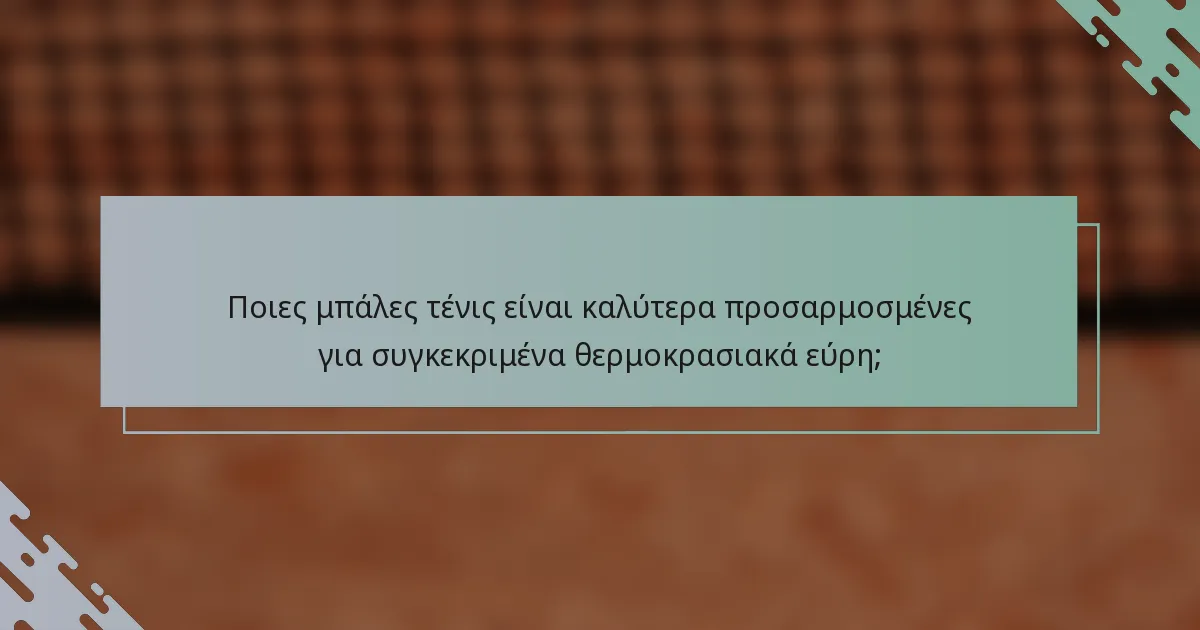 Ποιες μπάλες τένις είναι καλύτερα προσαρμοσμένες για συγκεκριμένα θερμοκρασιακά εύρη;