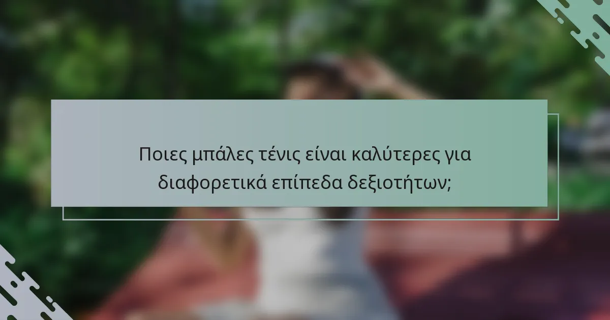 Ποιες μπάλες τένις είναι καλύτερες για διαφορετικά επίπεδα δεξιοτήτων;