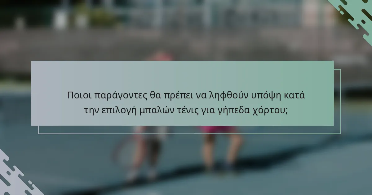 Ποιοι παράγοντες θα πρέπει να ληφθούν υπόψη κατά την επιλογή μπαλών τένις για γήπεδα χόρτου;