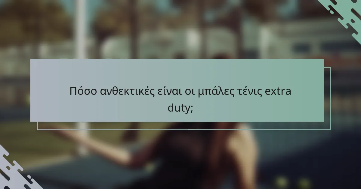 Πόσο ανθεκτικές είναι οι μπάλες τένις extra duty;