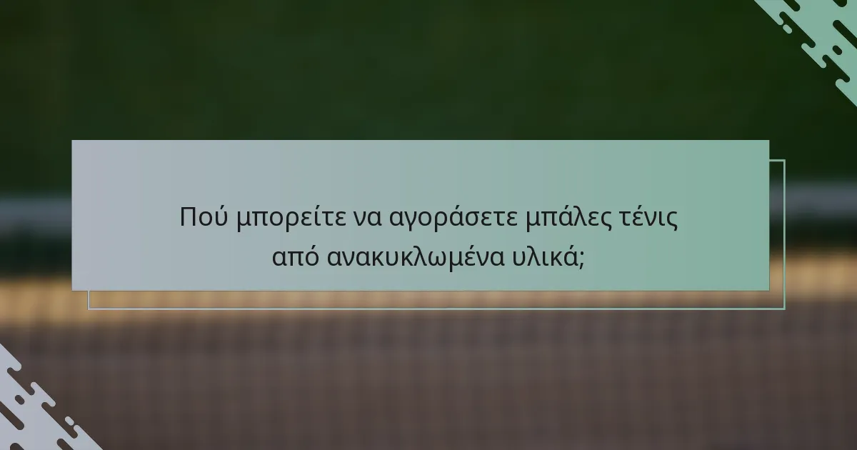 Πού μπορείτε να αγοράσετε μπάλες τένις από ανακυκλωμένα υλικά;